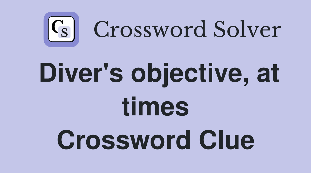 Diver's objective, at times Crossword Clue