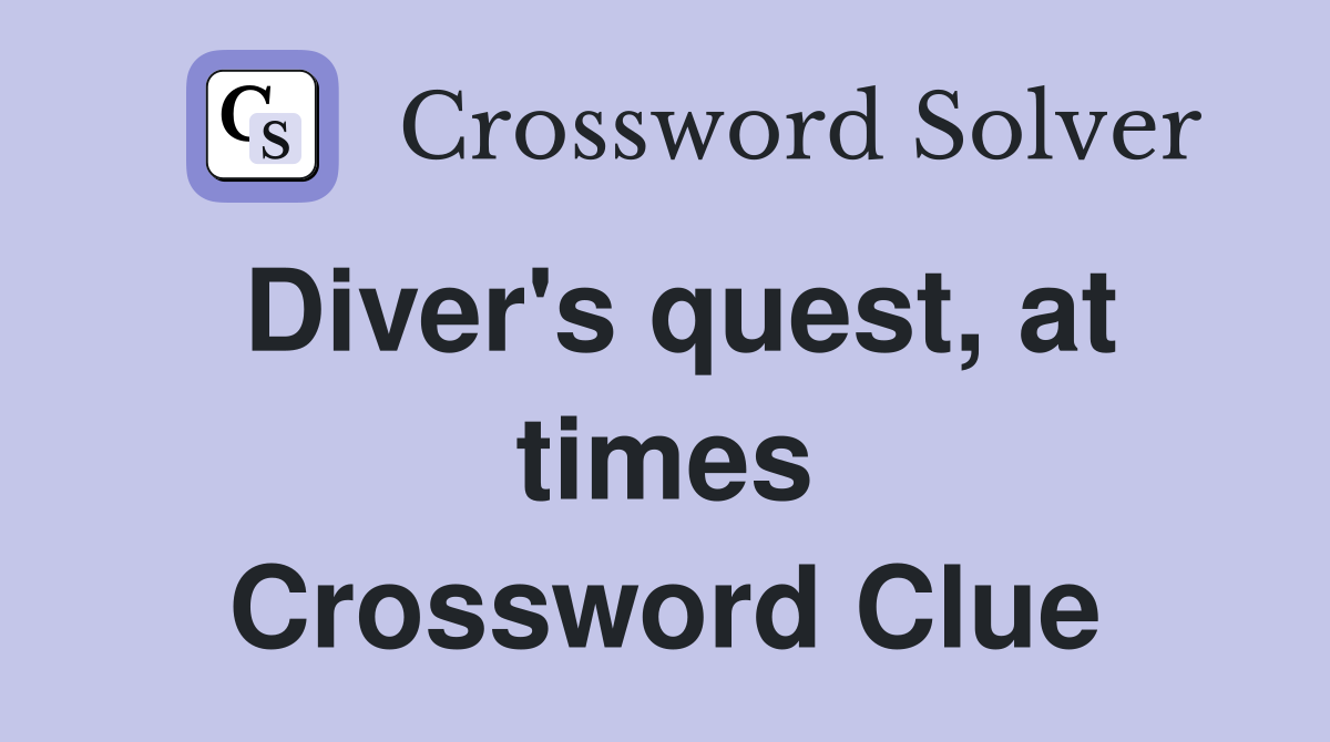 Diver's quest, at times Crossword Clue