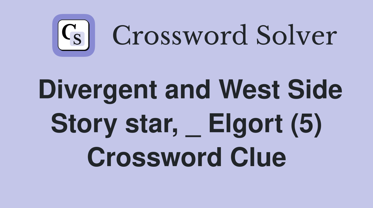 Divergent and West Side Story star, _ Elgort (5) Crossword Clue