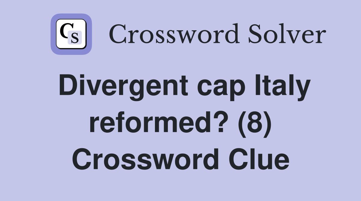 Divergent cap Italy reformed? (8) Crossword Clue