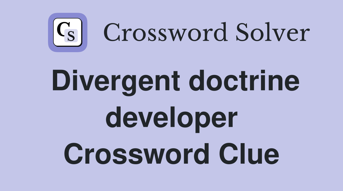 Divergent doctrine developer Crossword Clue