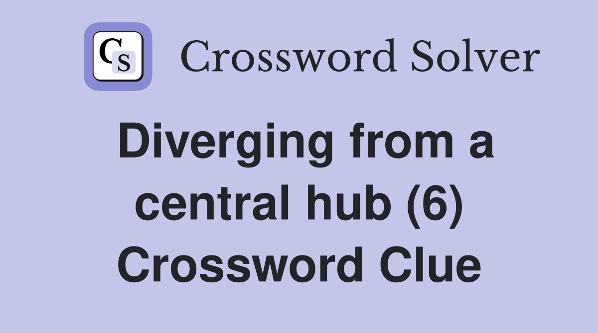 Diverging from a central hub (6) Crossword Clue
