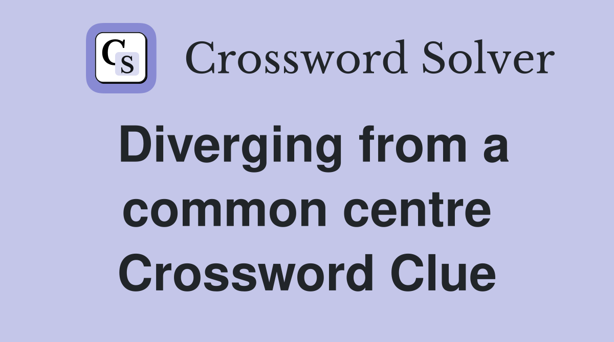 Diverging from a common centre Crossword Clue