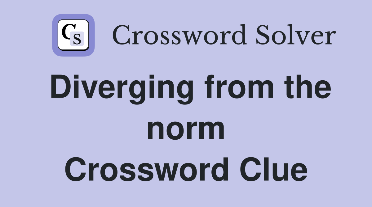Diverging from the norm Crossword Clue