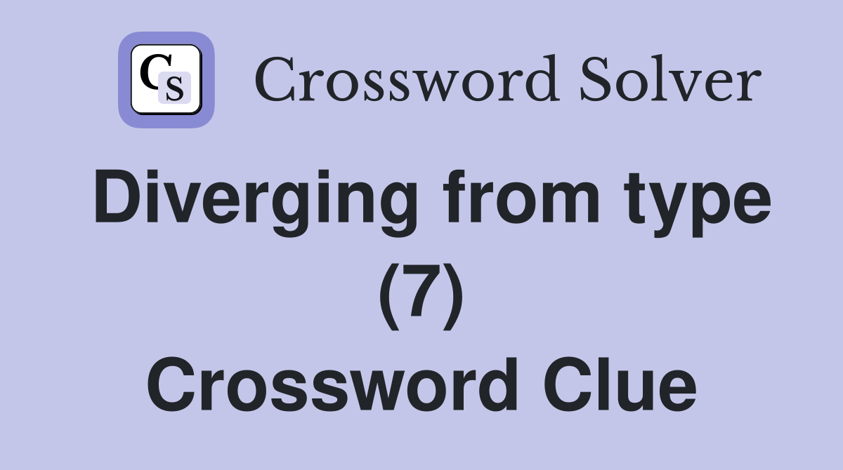 Diverging from type (7) Crossword Clue