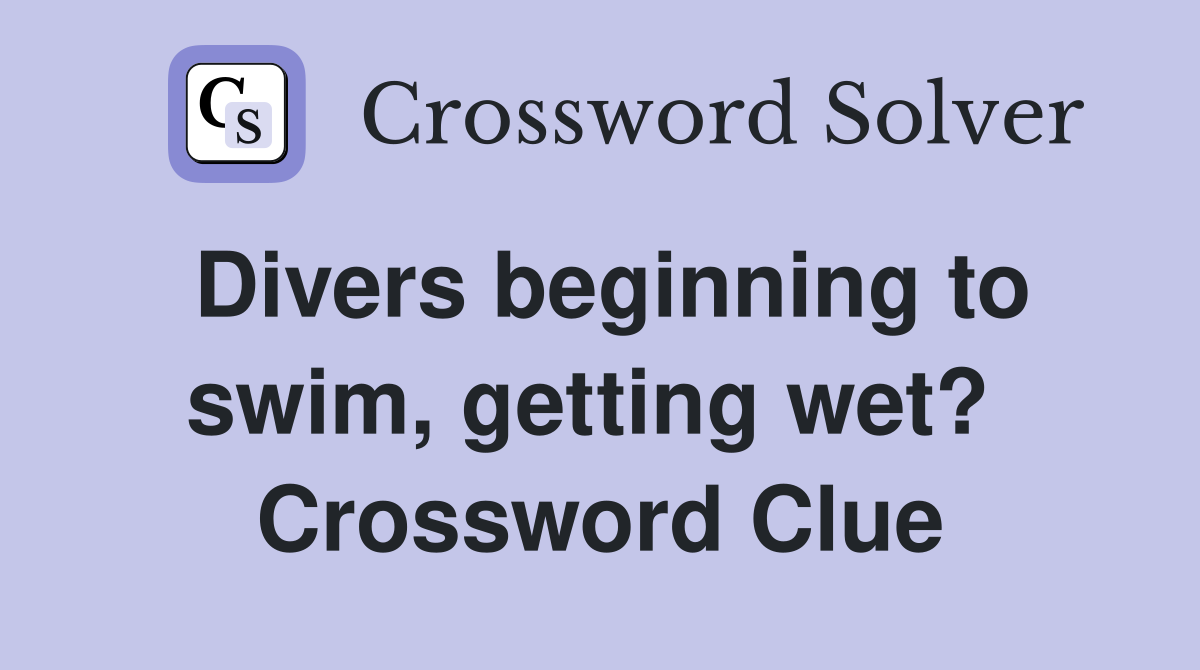 Divers beginning to swim, getting wet?  Crossword Clue