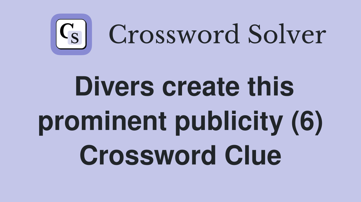 Divers create this prominent publicity (6) Crossword Clue