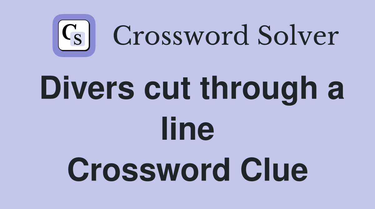 Divers cut through a line Crossword Clue