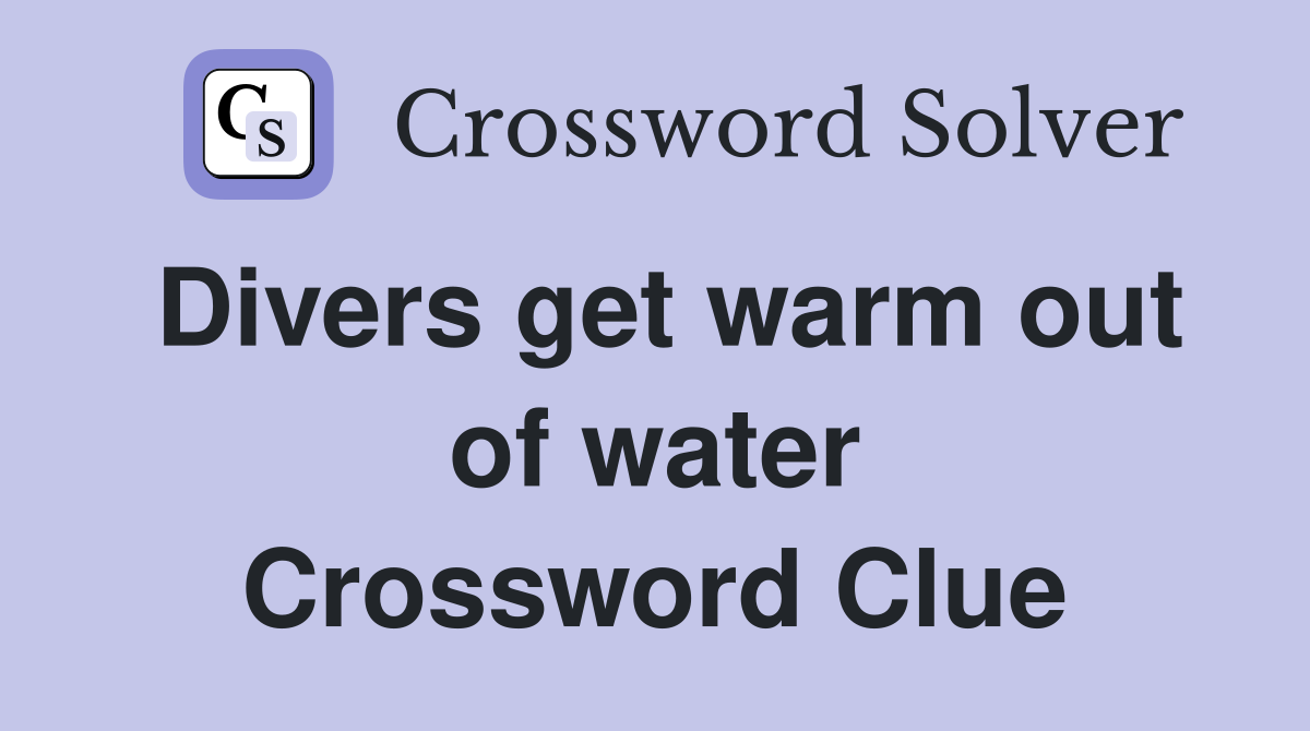 Divers get warm out of water Crossword Clue