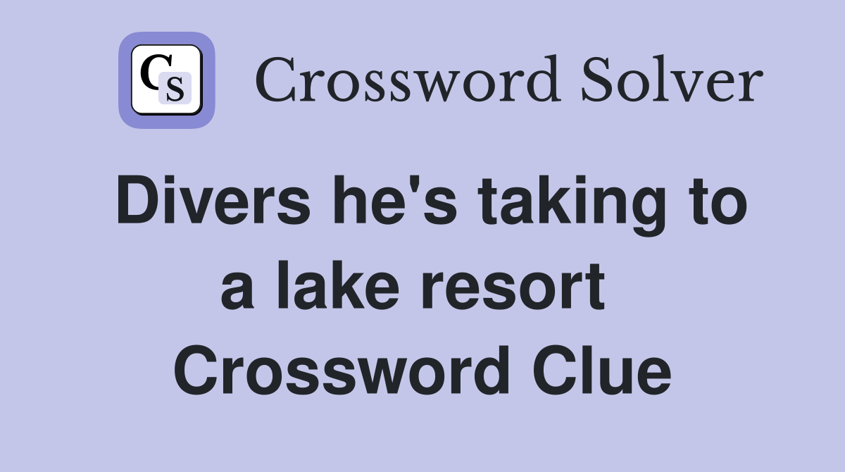 Divers he's taking to a lake resort  Crossword Clue