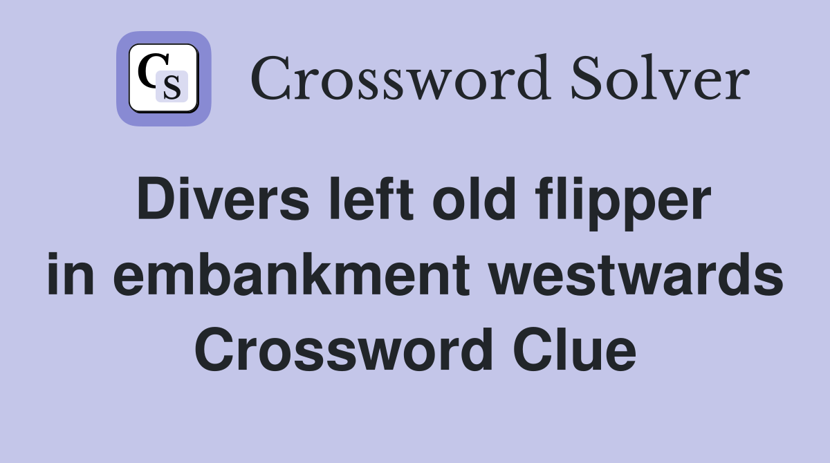 Divers left old flipper in embankment westwards Crossword Clue