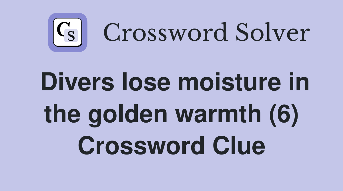 Divers lose moisture in the golden warmth (6) Crossword Clue