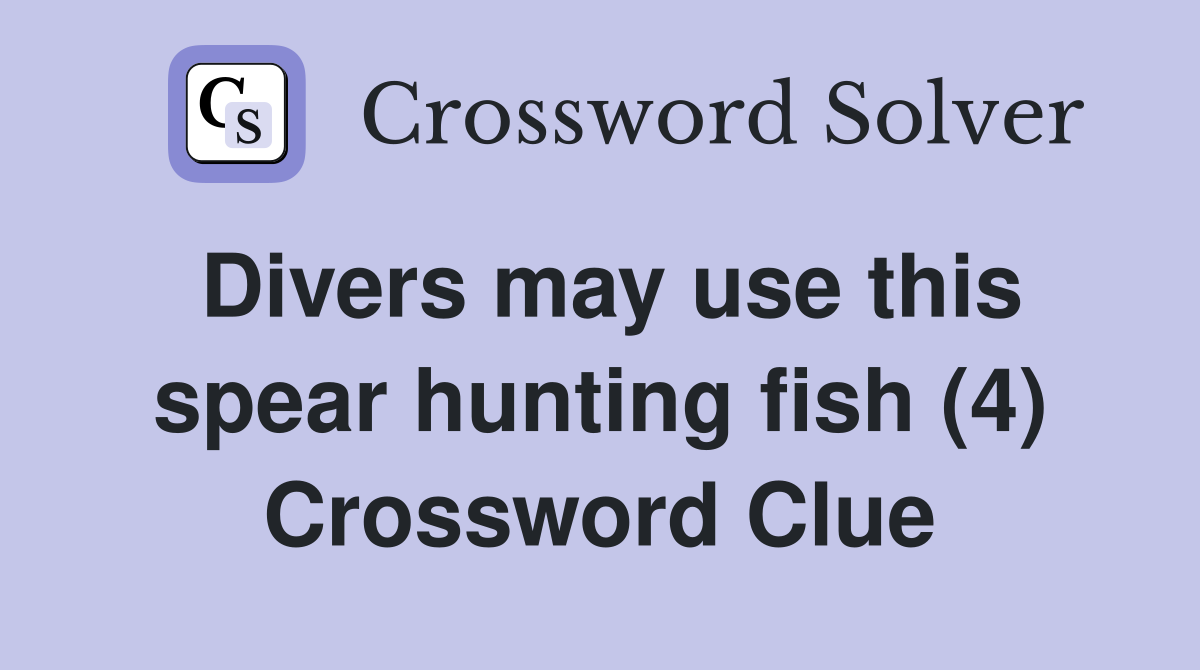 Divers may use this spear hunting fish (4) Crossword Clue