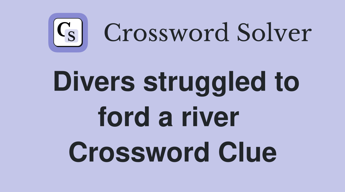 Divers struggled to ford a river  Crossword Clue