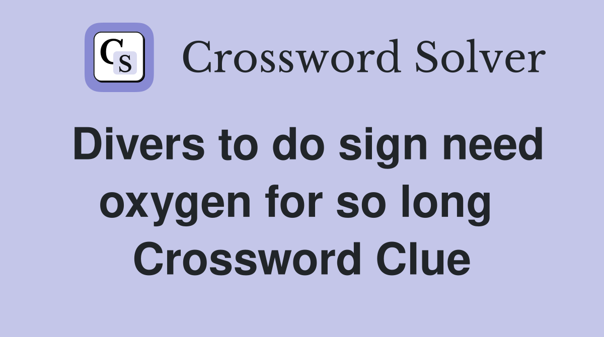 Divers to do sign need oxygen for so long  Crossword Clue