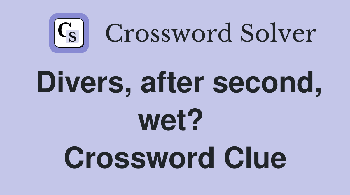 Divers, after second, wet?  Crossword Clue