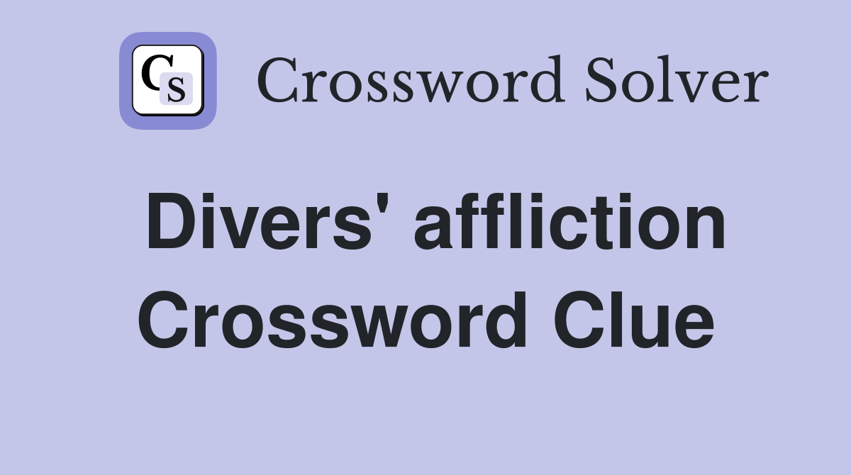 Divers' affliction Crossword Clue