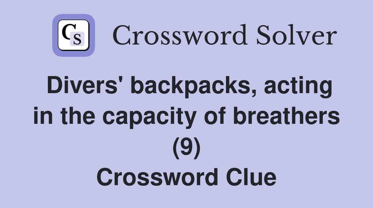 Divers' backpacks, acting in the capacity of breathers (9) Crossword Clue
