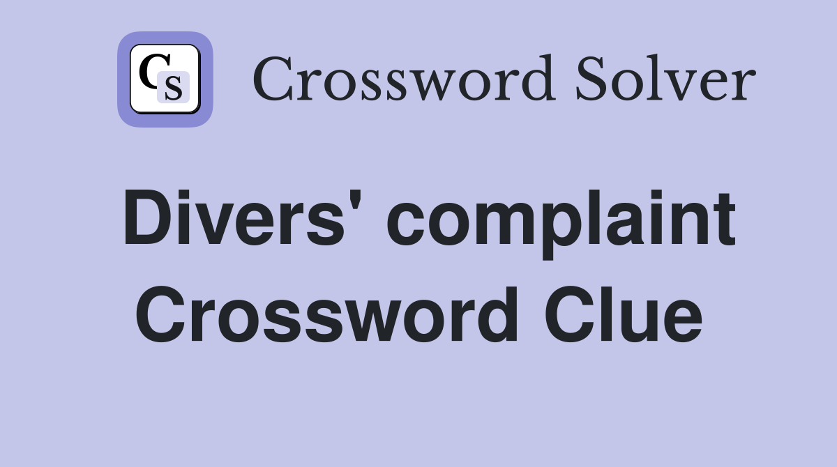 Divers' complaint Crossword Clue