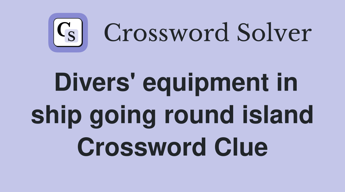Divers' equipment in ship going round island Crossword Clue