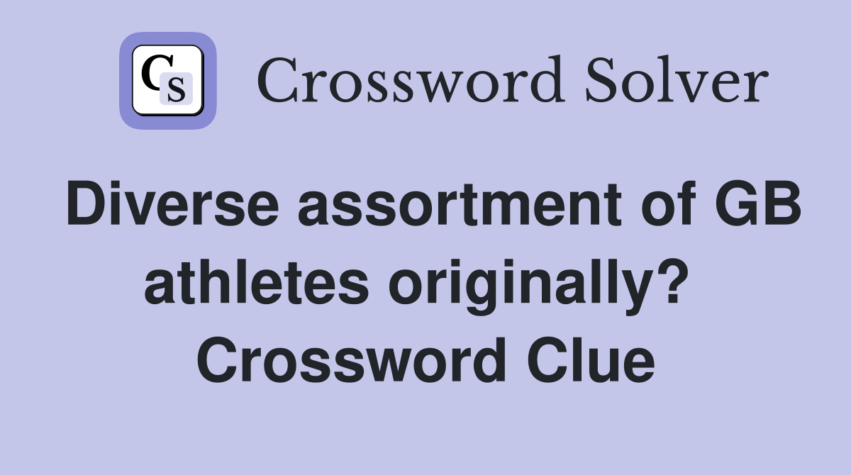 Diverse assortment of GB athletes originally?  Crossword Clue