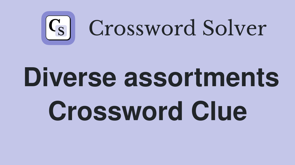 Diverse assortments Crossword Clue