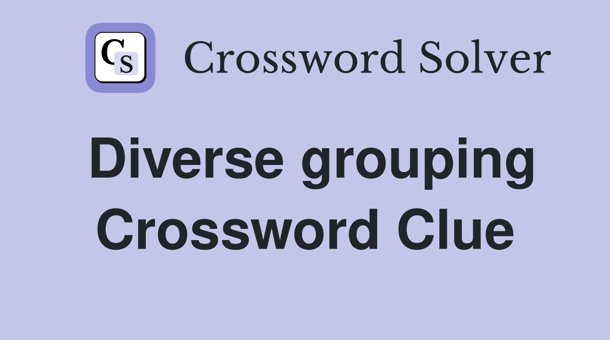 Diverse grouping Crossword Clue