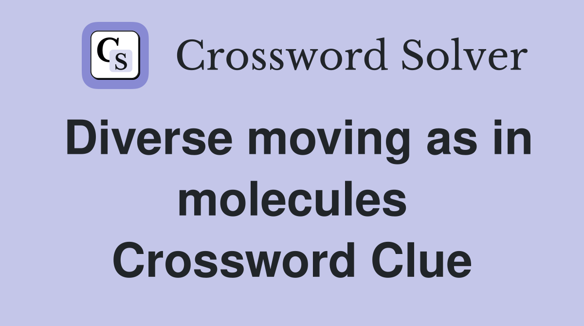 Diverse moving as in molecules Crossword Clue