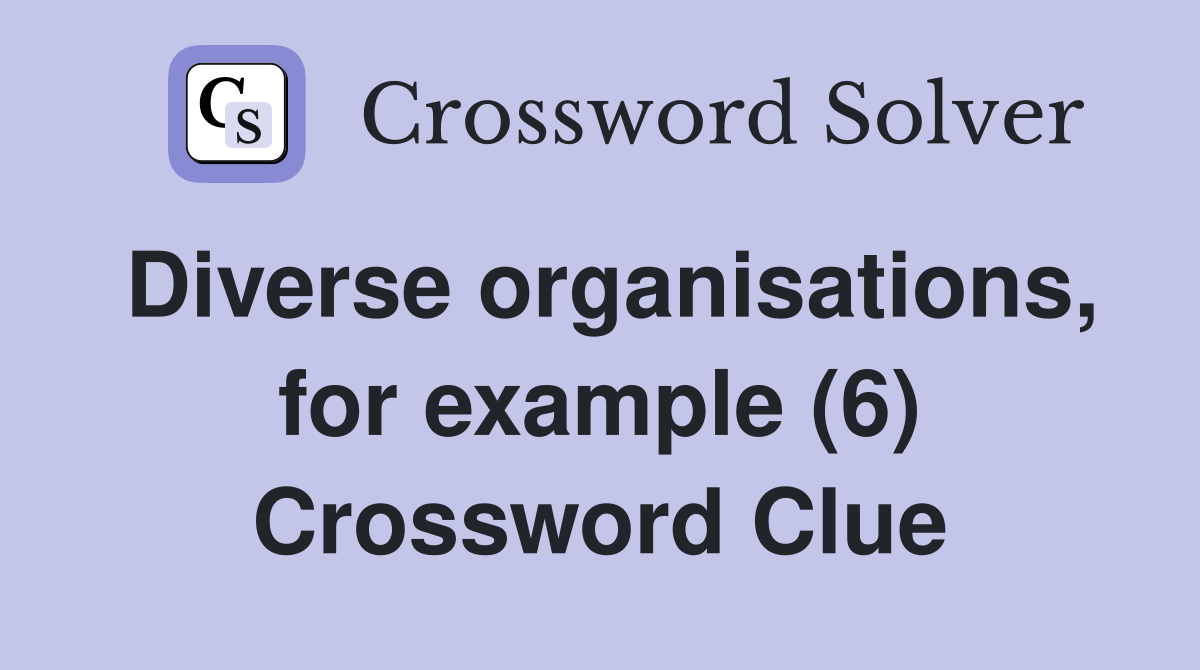 Diverse organisations, for example (6) Crossword Clue