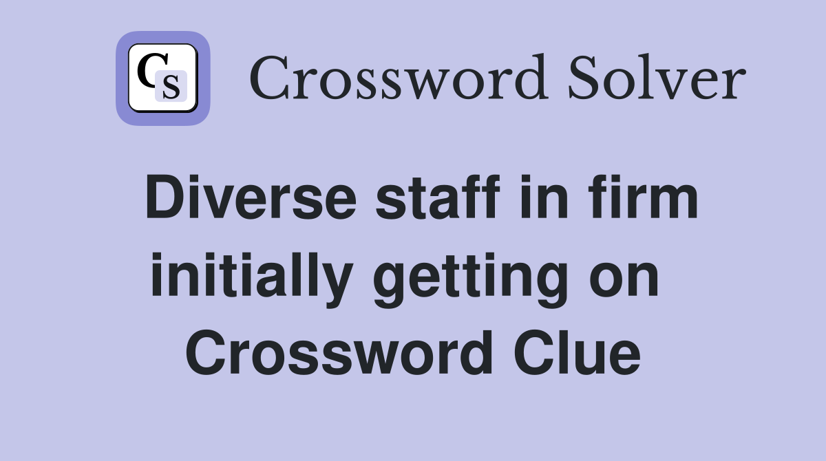 Diverse staff in firm initially getting on  Crossword Clue