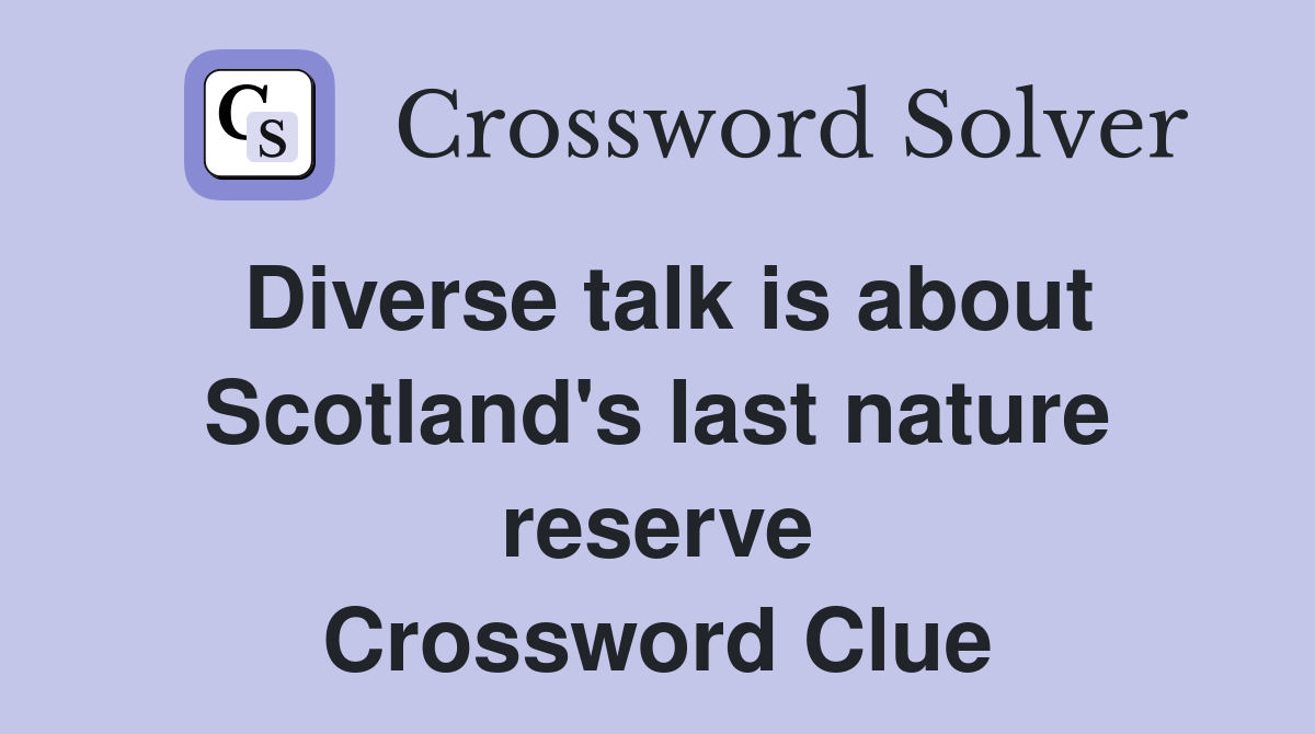 Diverse talk is about Scotland's last nature reserve Crossword Clue