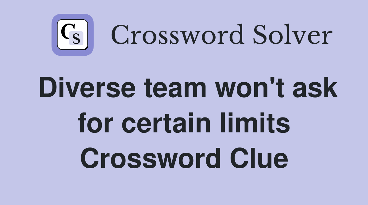 Diverse team won't ask for certain limits Crossword Clue