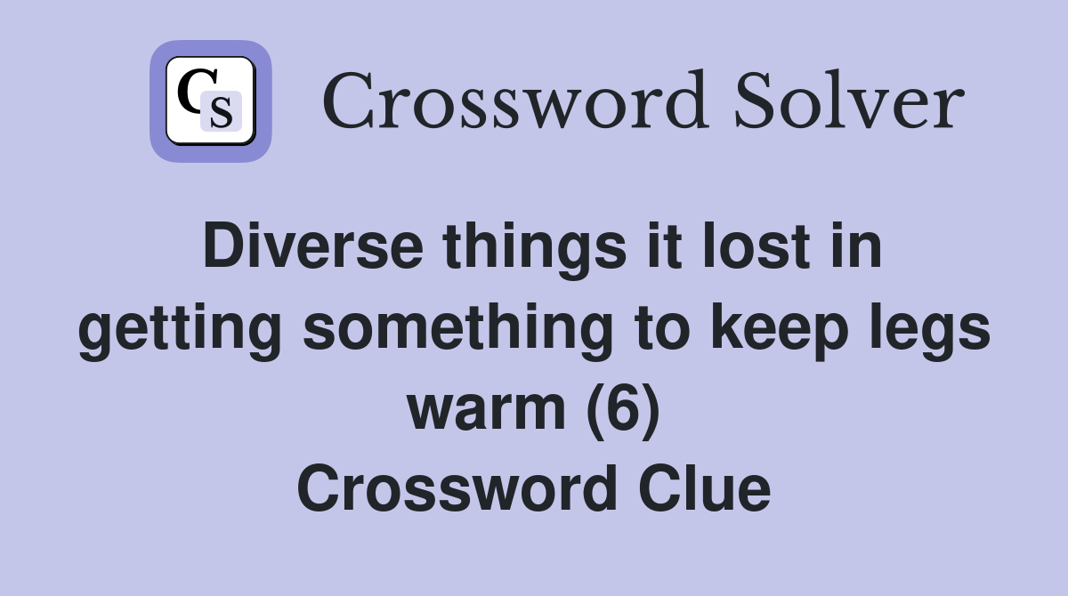 Diverse things it lost in getting something to keep legs warm (6) Crossword Clue