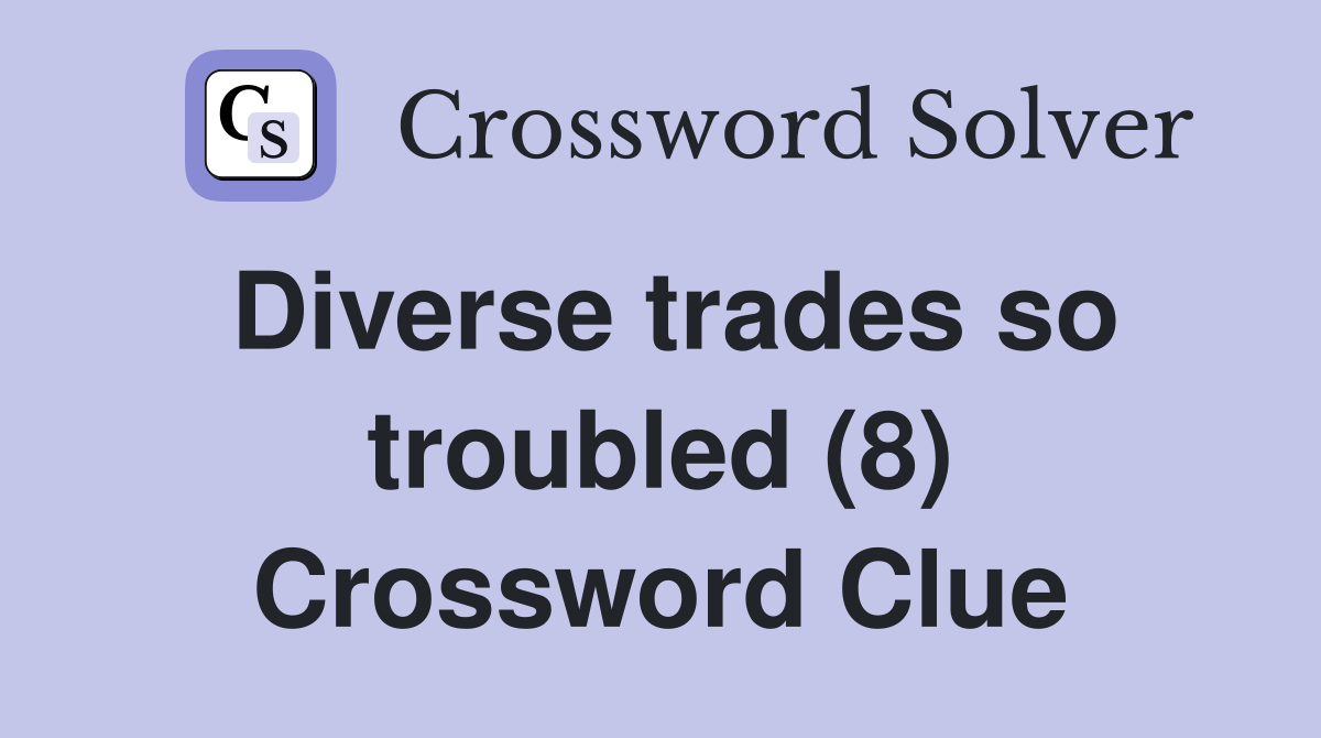 Diverse trades so troubled (8) Crossword Clue