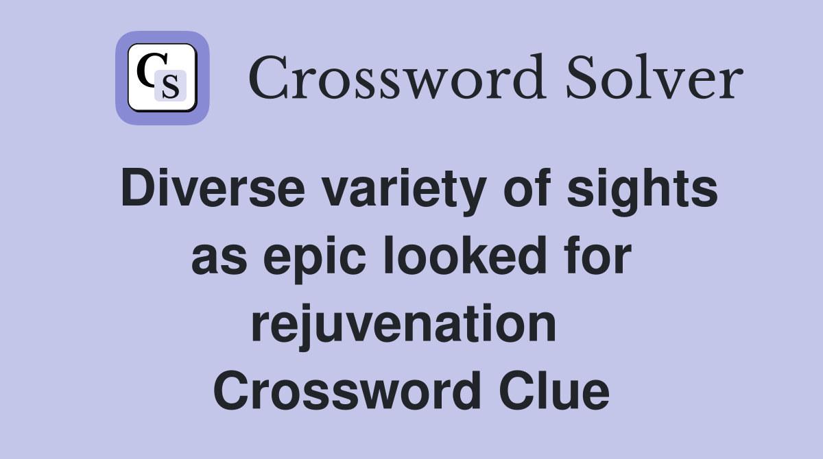 Diverse variety of sights as epic looked for rejuvenation  Crossword Clue