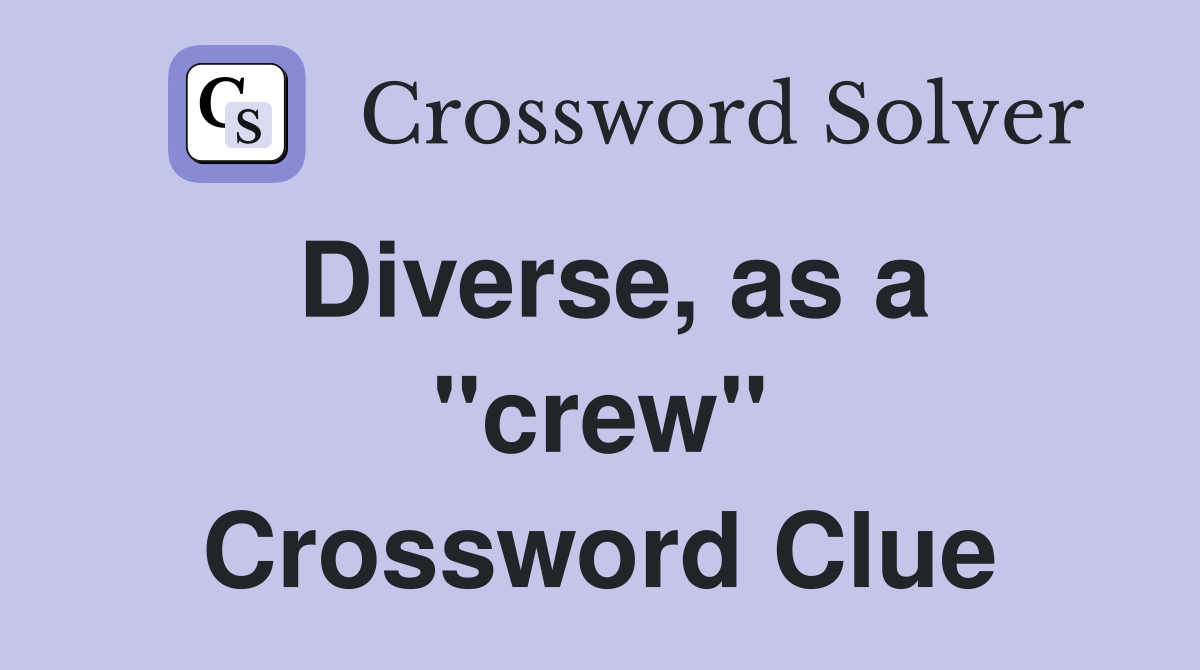 Diverse, as a ''crew'' Crossword Clue