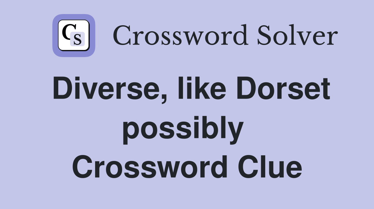 Diverse, like Dorset possibly  Crossword Clue
