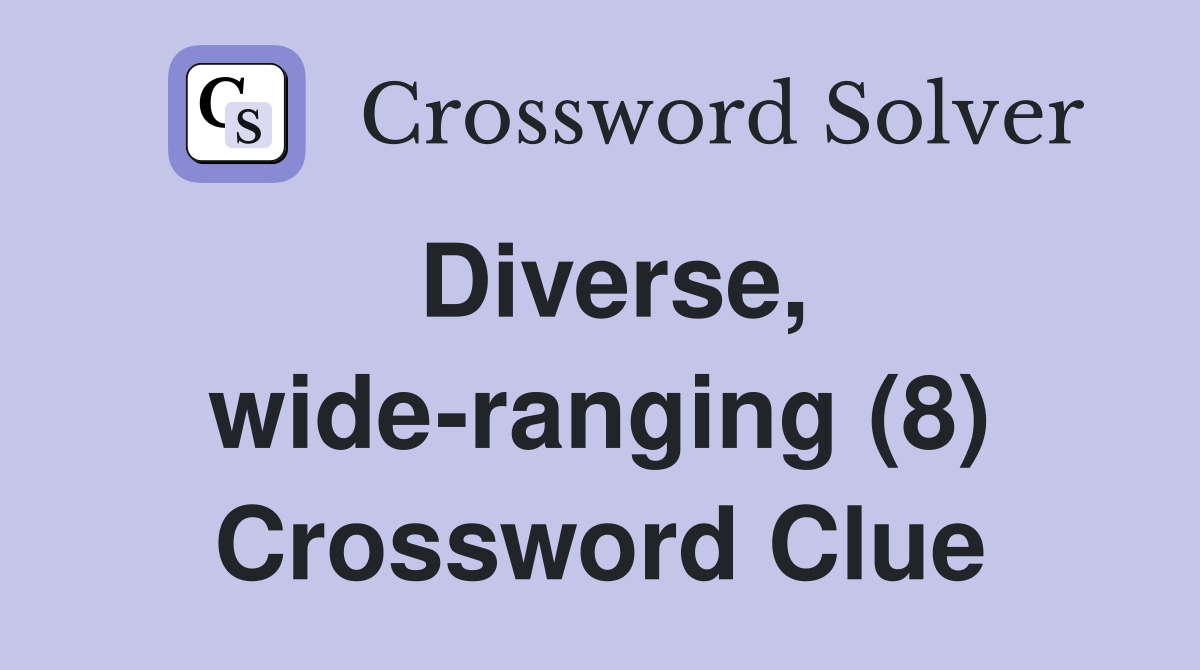 Diverse, wide-ranging (8) Crossword Clue