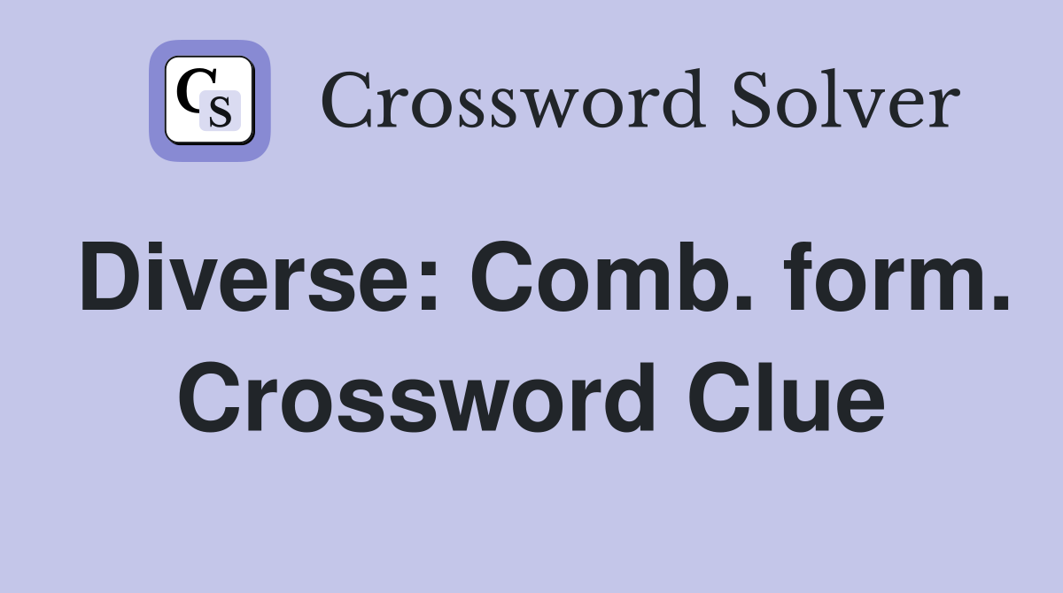 Diverse: Comb. form. Crossword Clue