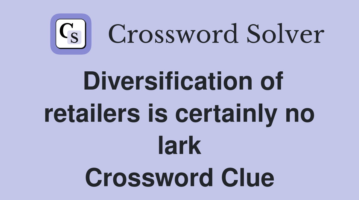 Diversification of retailers is certainly no lark Crossword Clue