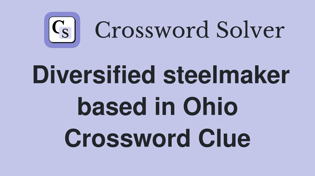 Diversified steelmaker based in Ohio Crossword Clue
