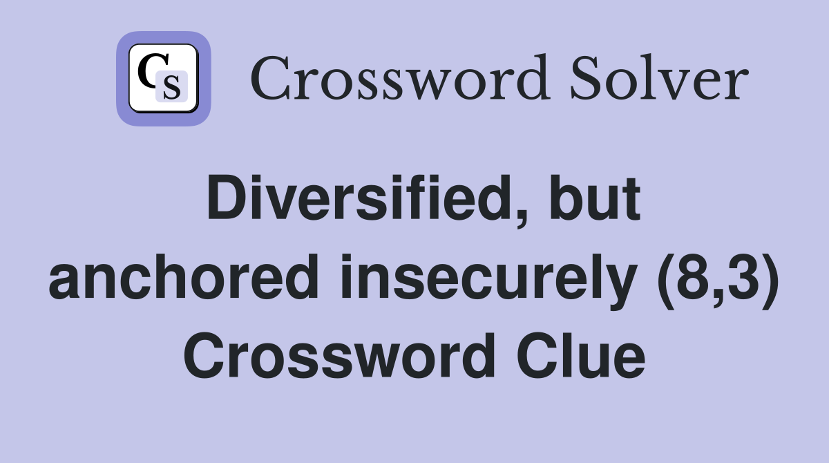Diversified, but anchored insecurely (8,3) Crossword Clue
