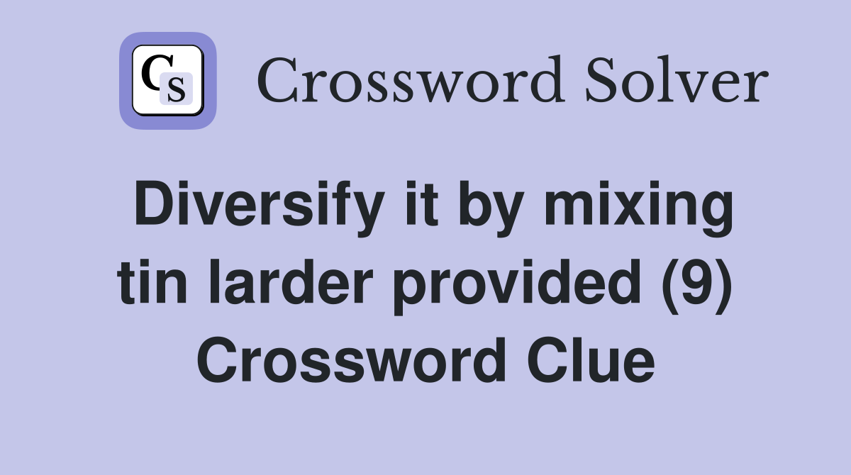 Diversify it by mixing tin larder provided (9) Crossword Clue