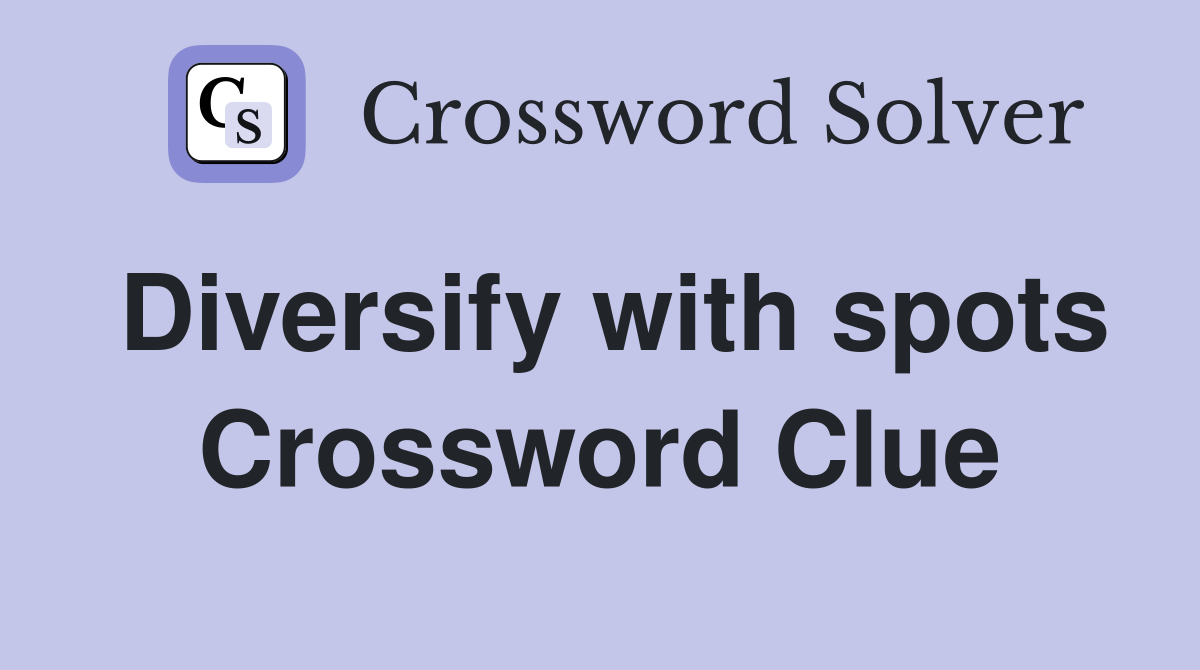 Diversify with spots Crossword Clue