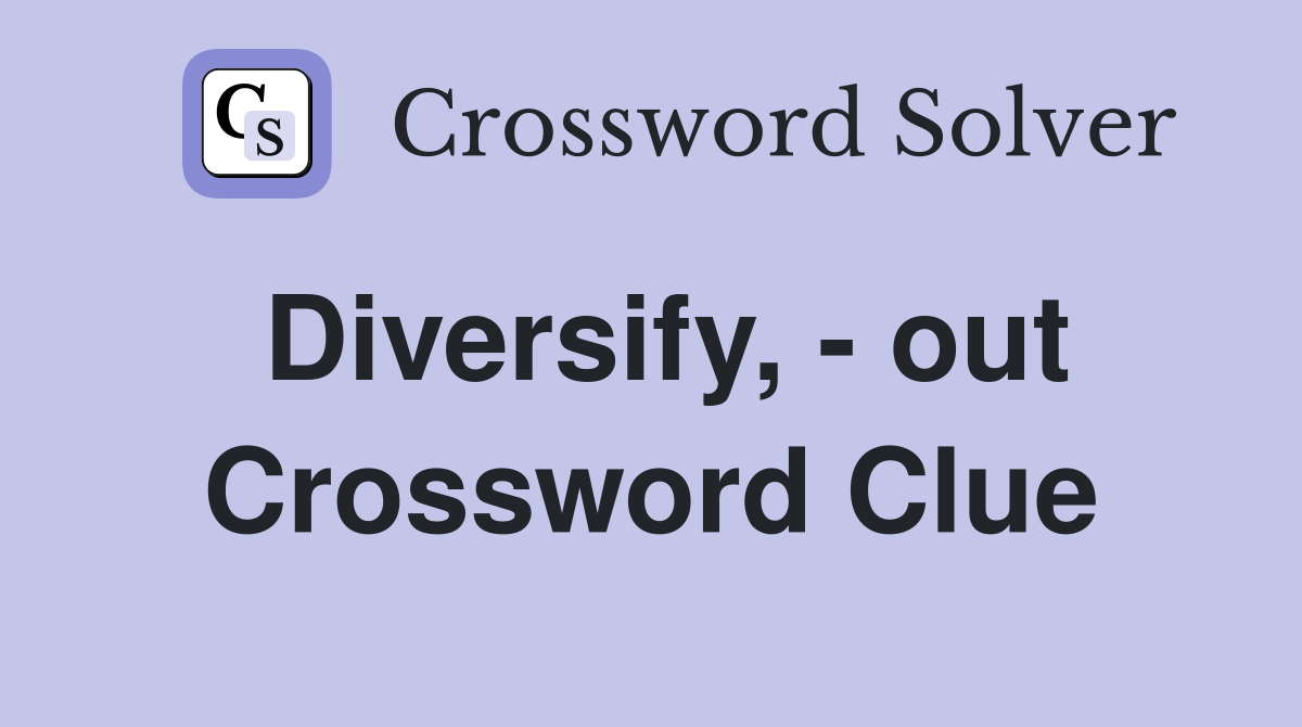 Diversify, - out Crossword Clue