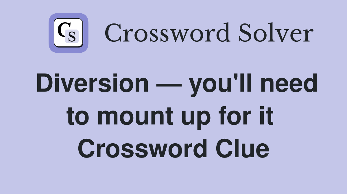 Diversion — you'll need to mount up for it  Crossword Clue