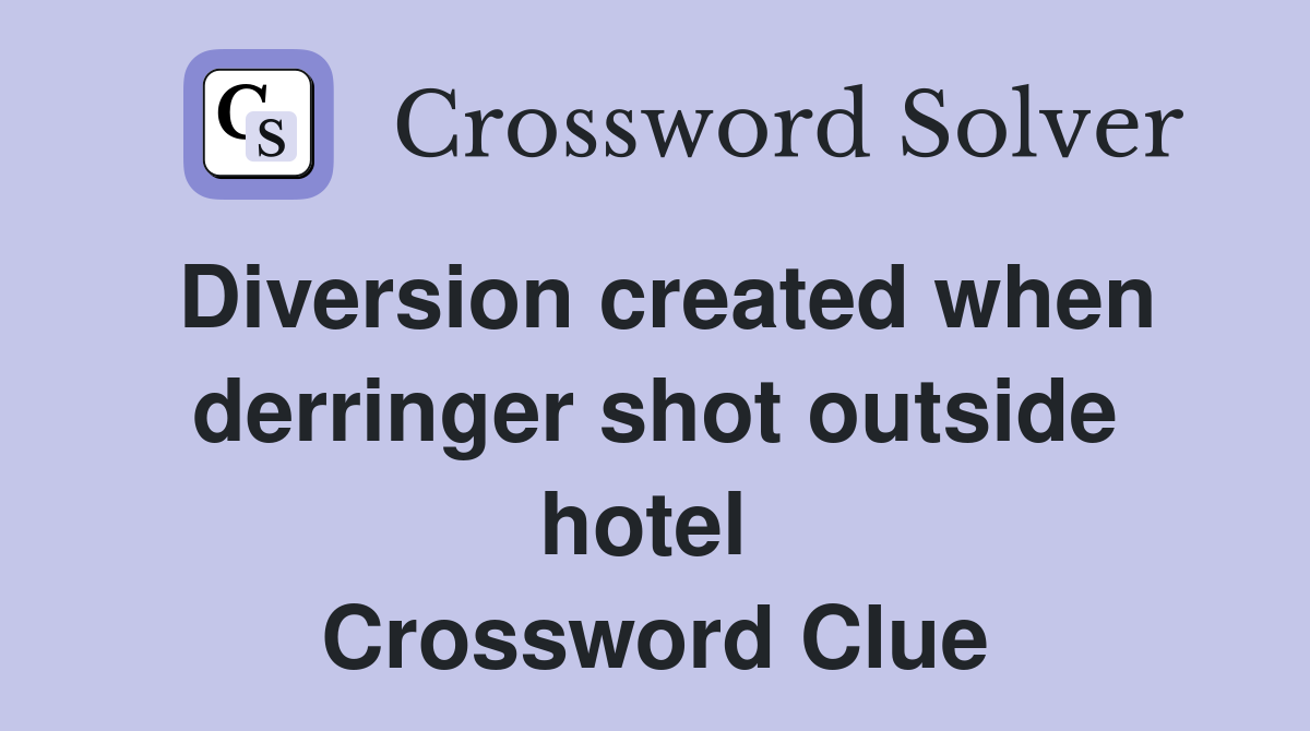 Diversion created when derringer shot outside hotel  Crossword Clue