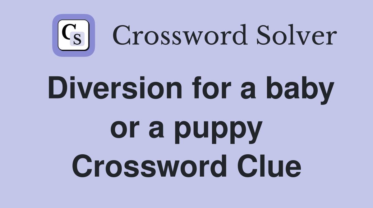 Diversion for a baby or a puppy Crossword Clue