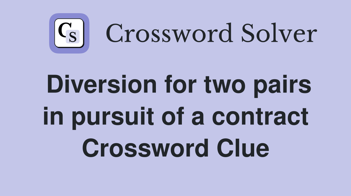 Diversion for two pairs in pursuit of a contract Crossword Clue