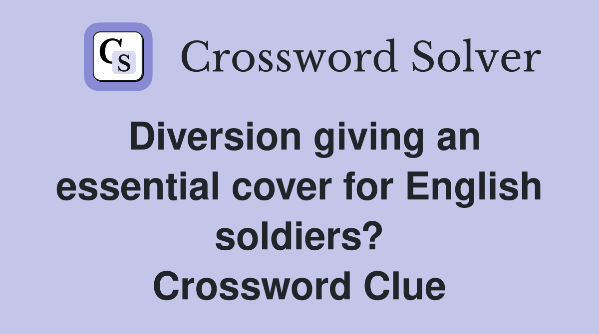 Diversion giving an essential cover for English soldiers? Crossword Clue